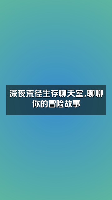 抖音荒径生存视频封面：深夜荒径生存聊天室，聊聊你的冒险故事